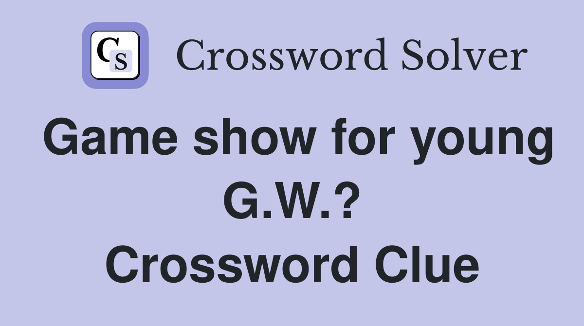 Game show for young G.W.? Crossword Clue