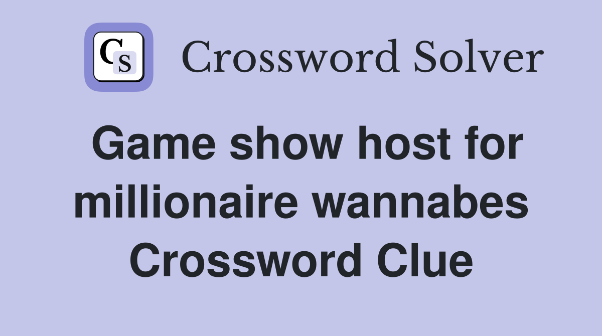 Game show host for millionaire wannabes Crossword Clue