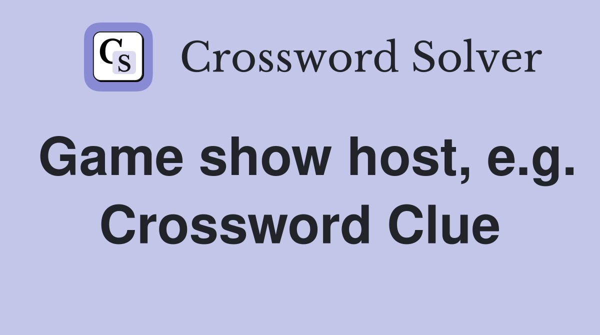 Game show host, e.g. Crossword Clue