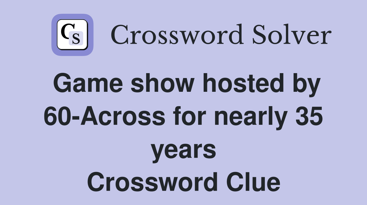 Game show hosted by 60-Across for nearly 35 years Crossword Clue