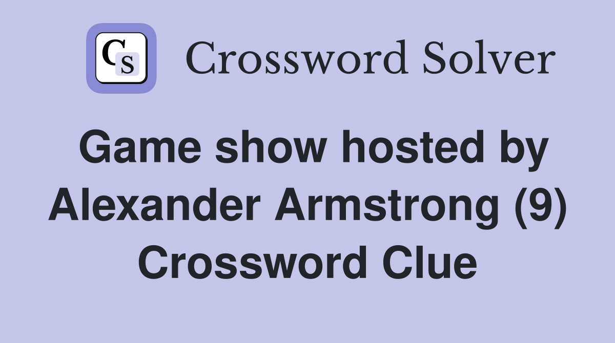 Game show hosted by Alexander Armstrong (9) Crossword Clue