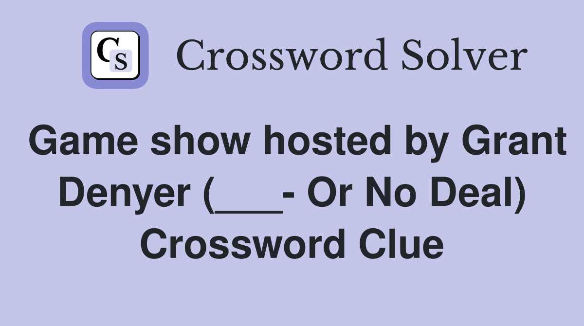 Game show hosted by Grant Denyer (___- Or No Deal) Crossword Clue