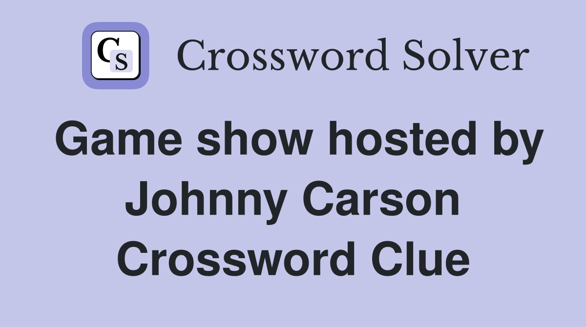 Game show hosted by Johnny Carson Crossword Clue