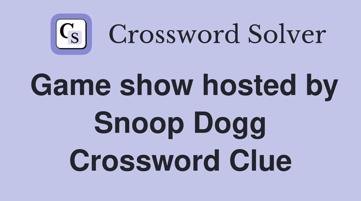 Game show hosted by Snoop Dogg Crossword Clue