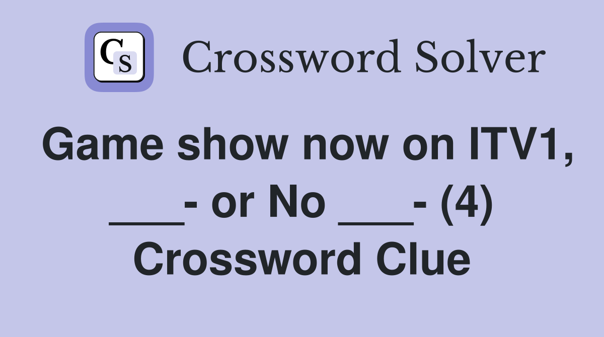 Game show now on ITV1, ___- or No ___- (4) Crossword Clue