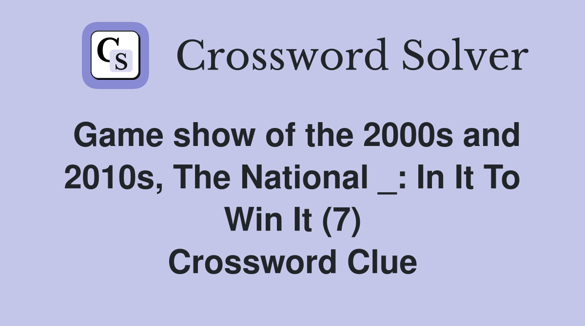 Game show of the 2000s and 2010s, The National _: In It To Win It (7) Crossword Clue