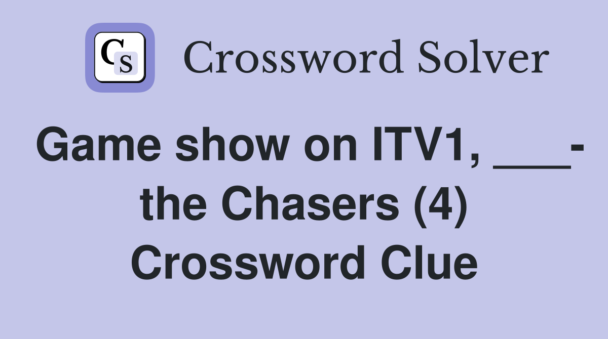 Game show on ITV1, ___- the Chasers (4) Crossword Clue