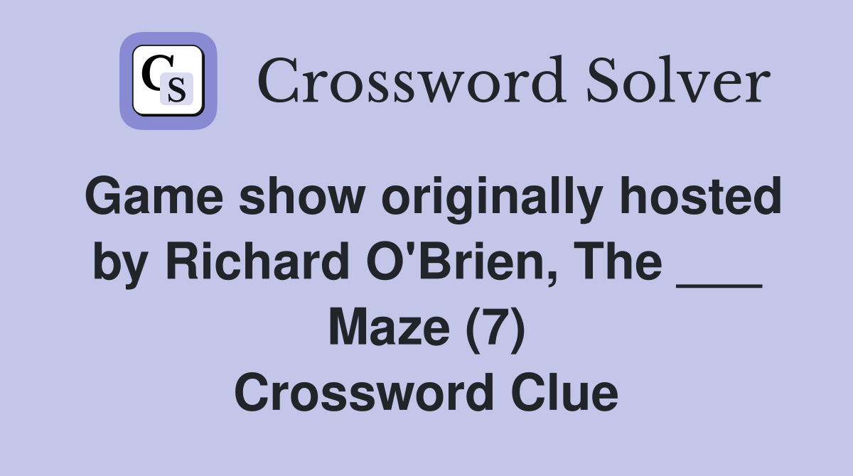 Game show originally hosted by Richard O'Brien, The ___ Maze (7) Crossword Clue