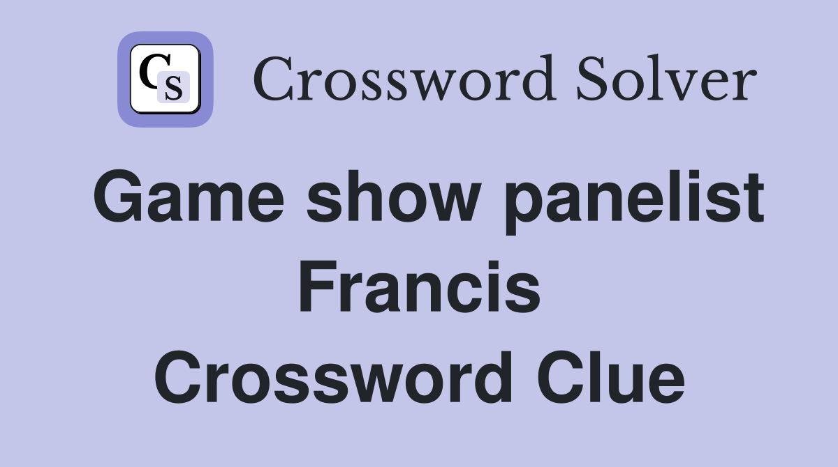Game show panelist Francis Crossword Clue