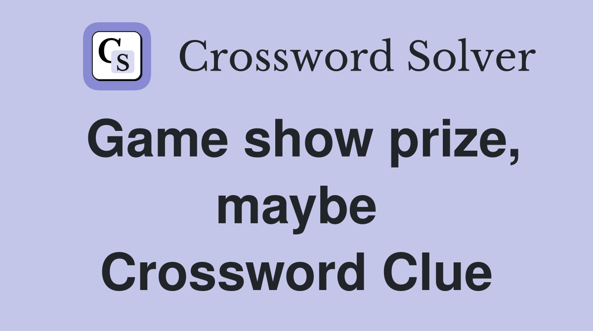 Game show prize, maybe Crossword Clue