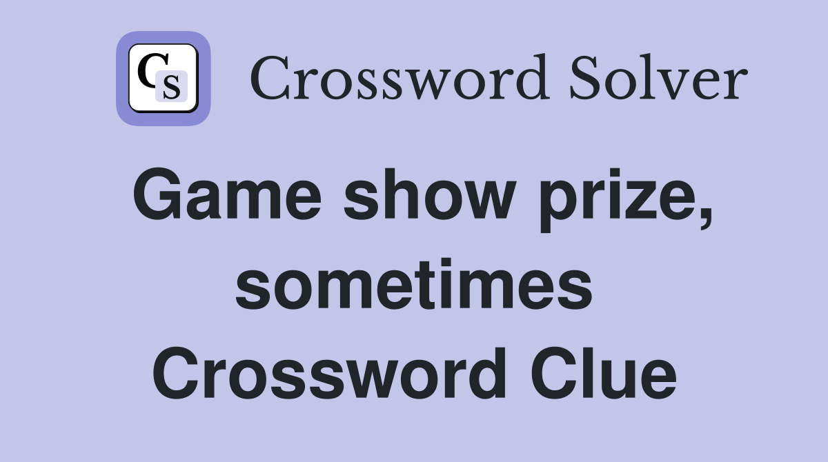 Game show prize, sometimes Crossword Clue