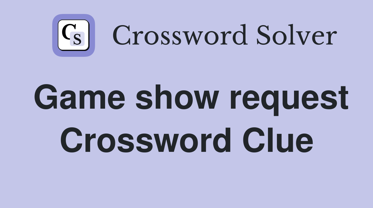 Game show request Crossword Clue
