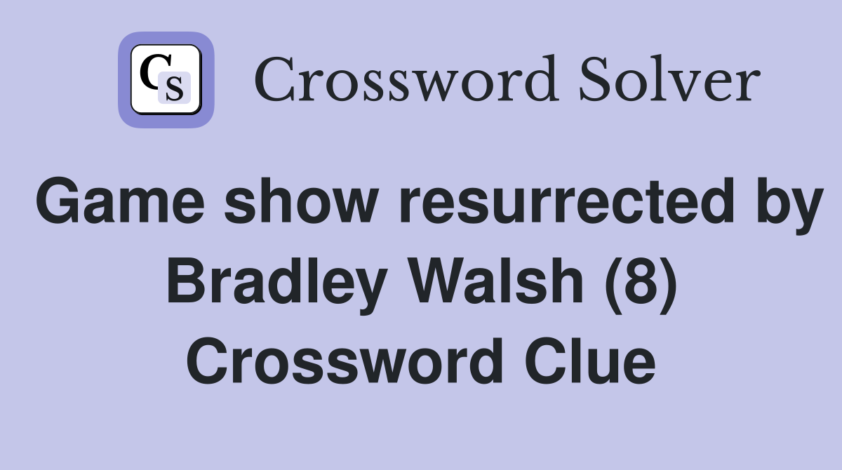 Game show resurrected by Bradley Walsh (8) Crossword Clue