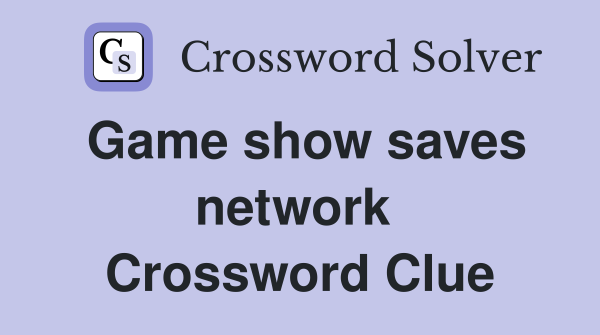 Game show saves network  Crossword Clue