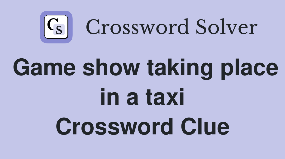 Game show taking place in a taxi Crossword Clue