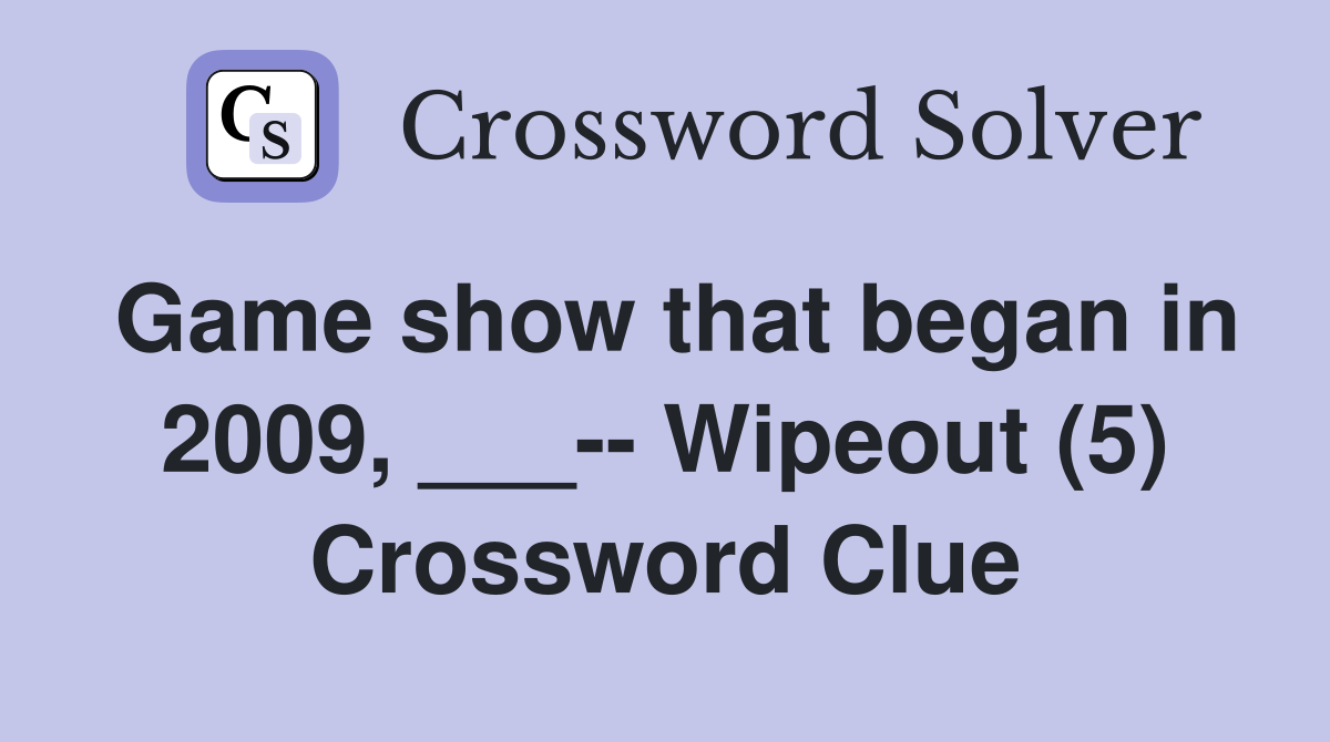 Game show that began in 2009, ___-- Wipeout (5) Crossword Clue