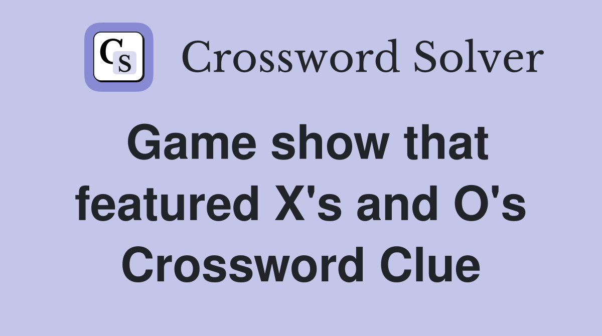 Game show that featured X's and O's Crossword Clue
