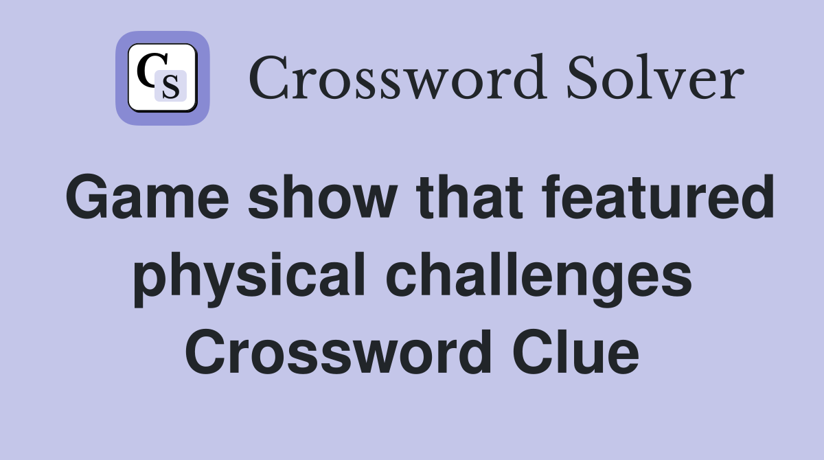 Game show that featured physical challenges Crossword Clue