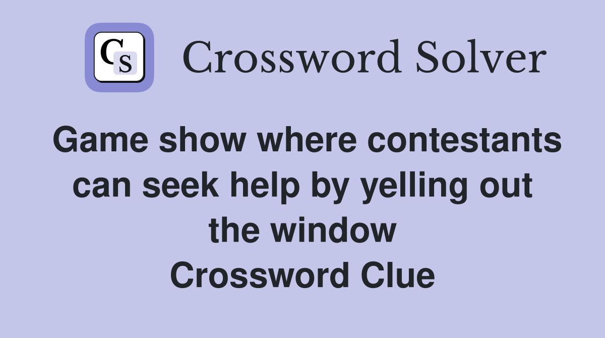 Game show where contestants can seek help by yelling out the window Crossword Clue