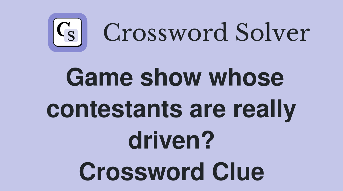 Game show whose contestants are really driven? Crossword Clue