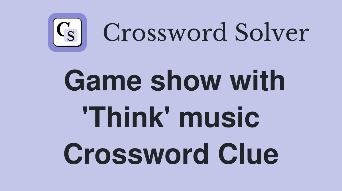 Game show with 'Think' music Crossword Clue