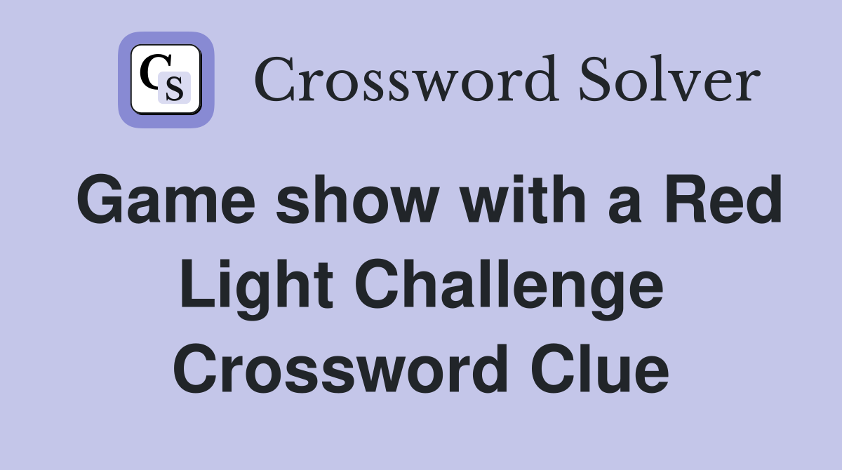 Game show with a Red Light Challenge Crossword Clue