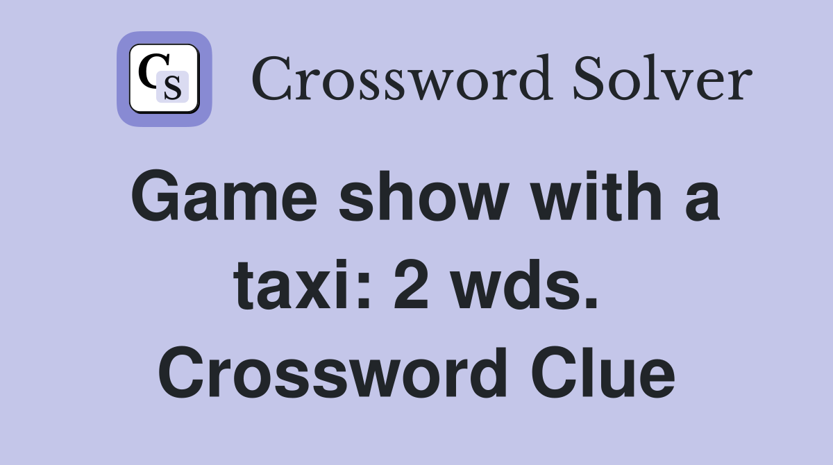 Game show with a taxi: 2 wds. Crossword Clue