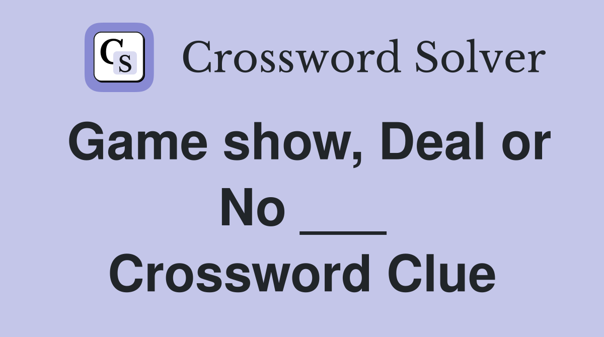 Game show, Deal or No ___ Crossword Clue