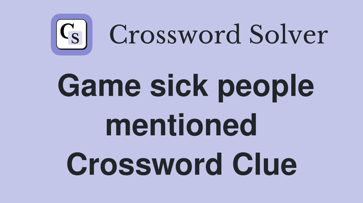 Game sick people mentioned Crossword Clue