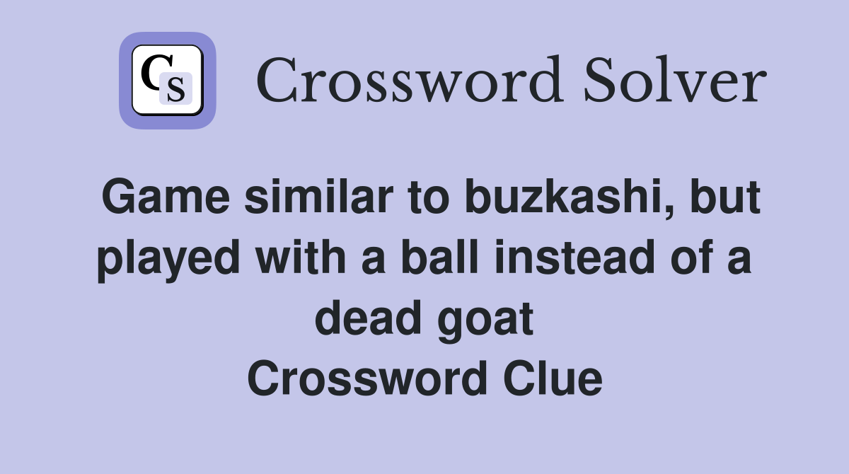 Game similar to buzkashi, but played with a ball instead of a dead goat Crossword Clue