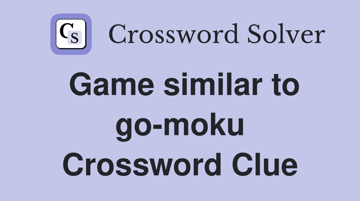 Game similar to go-moku Crossword Clue