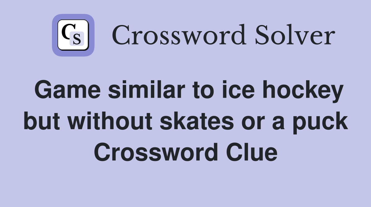 Game similar to ice hockey but without skates or a puck Crossword Clue