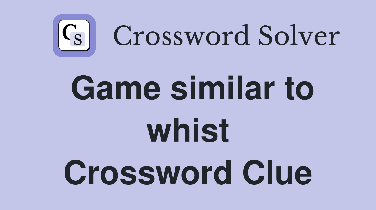 Game similar to whist Crossword Clue