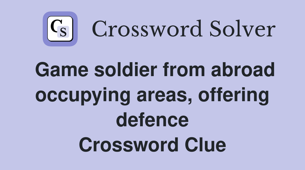 Game soldier from abroad occupying areas, offering defence Crossword Clue