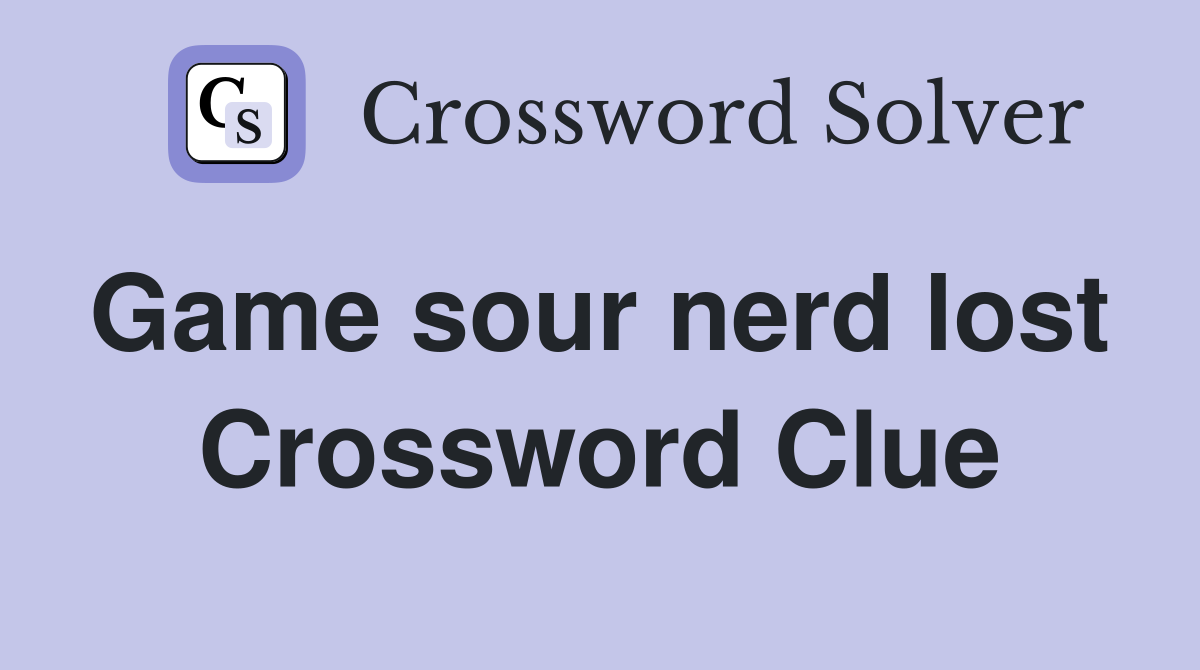 Game sour nerd lost  Crossword Clue