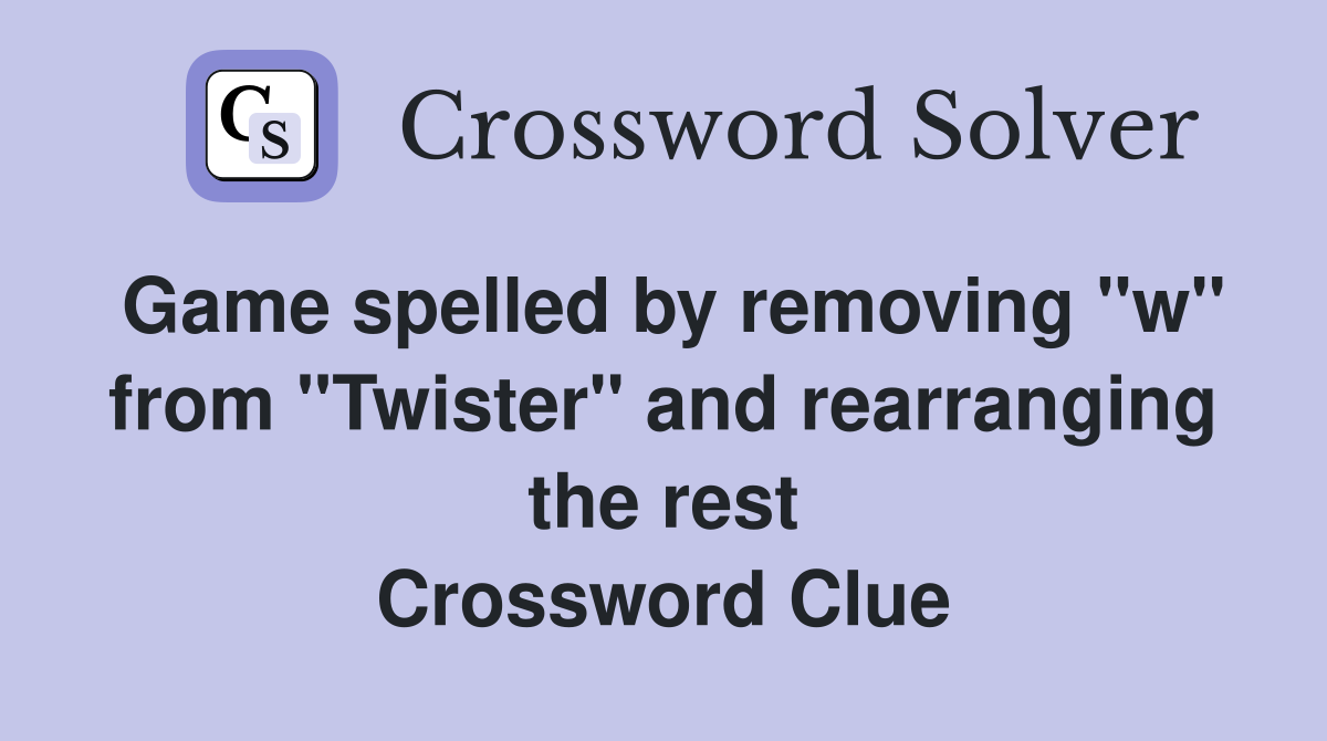 Game spelled by removing "w" from "Twister" and rearranging the rest Crossword Clue
