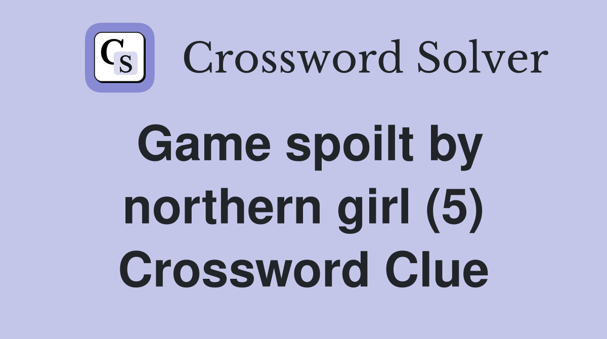 Game spoilt by northern girl (5) Crossword Clue