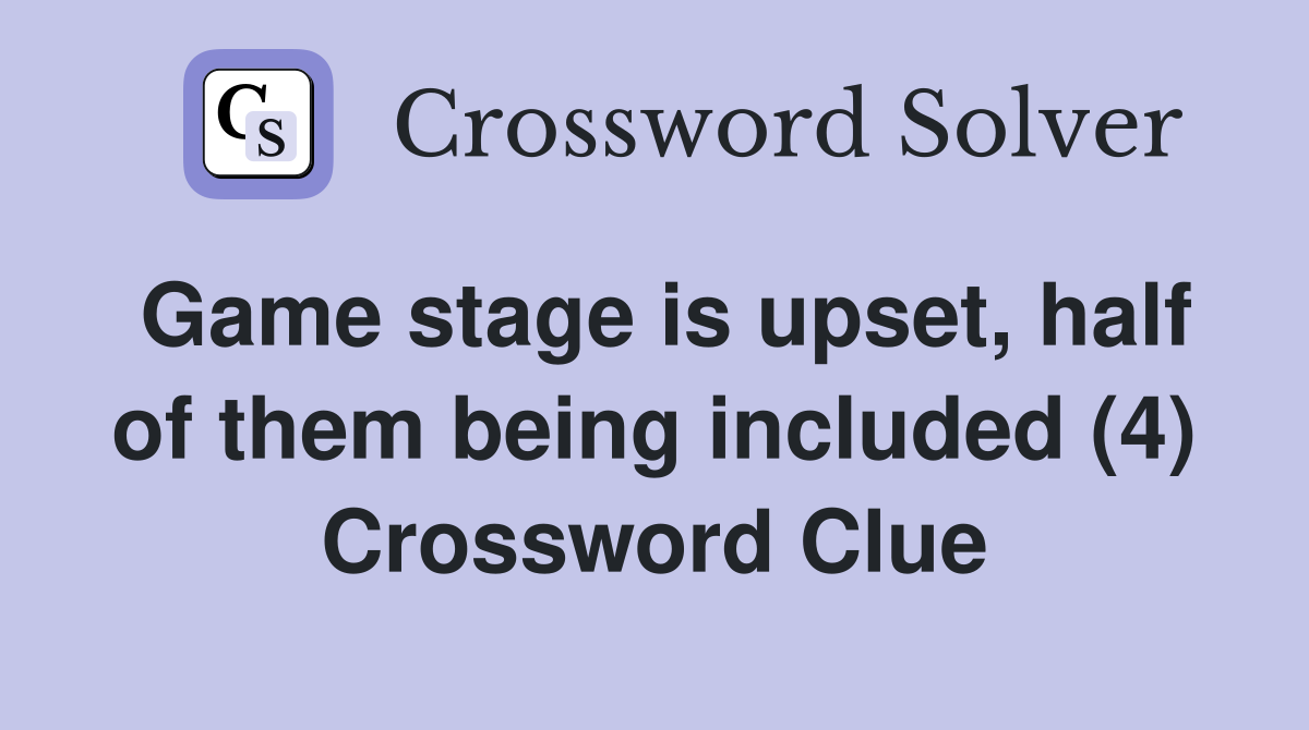 Game stage is upset, half of them being included (4) Crossword Clue