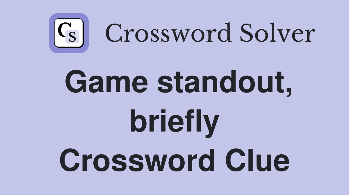 Game standout, briefly Crossword Clue
