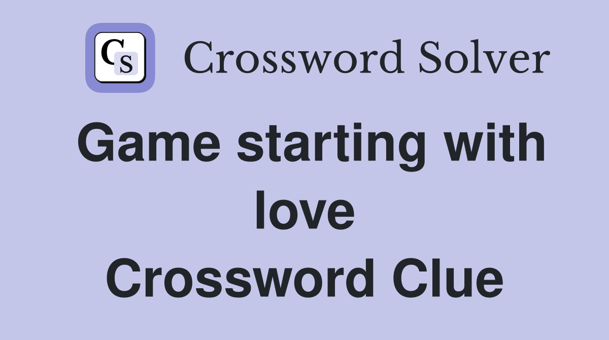 Game starting with love Crossword Clue