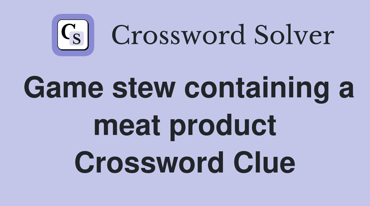 Game stew containing a meat product Crossword Clue