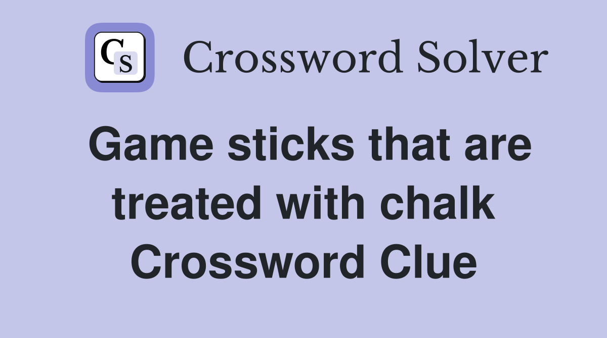 Game sticks that are treated with chalk Crossword Clue