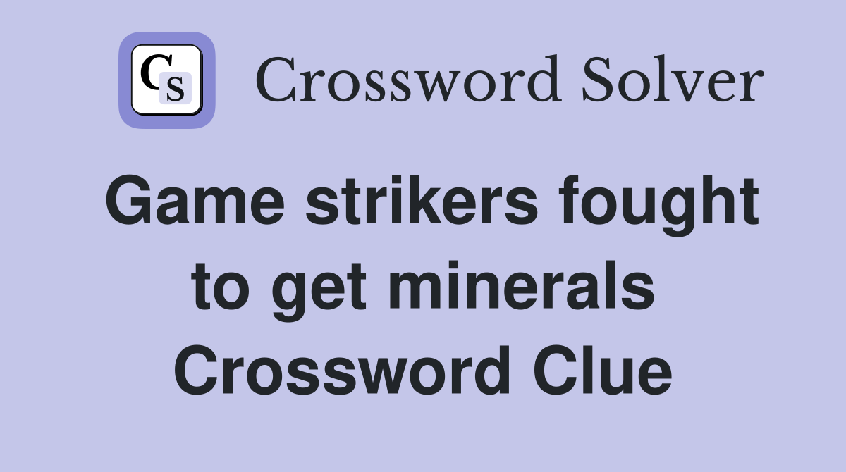 Game strikers fought to get minerals Crossword Clue