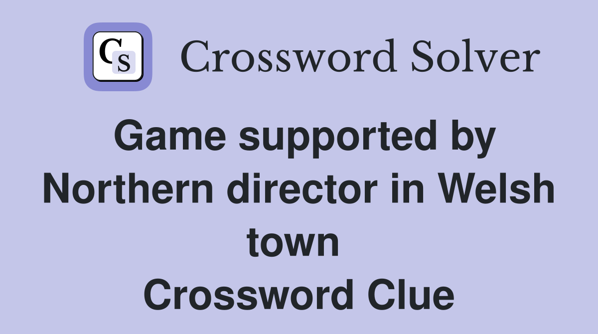 Game supported by Northern director in Welsh town  Crossword Clue