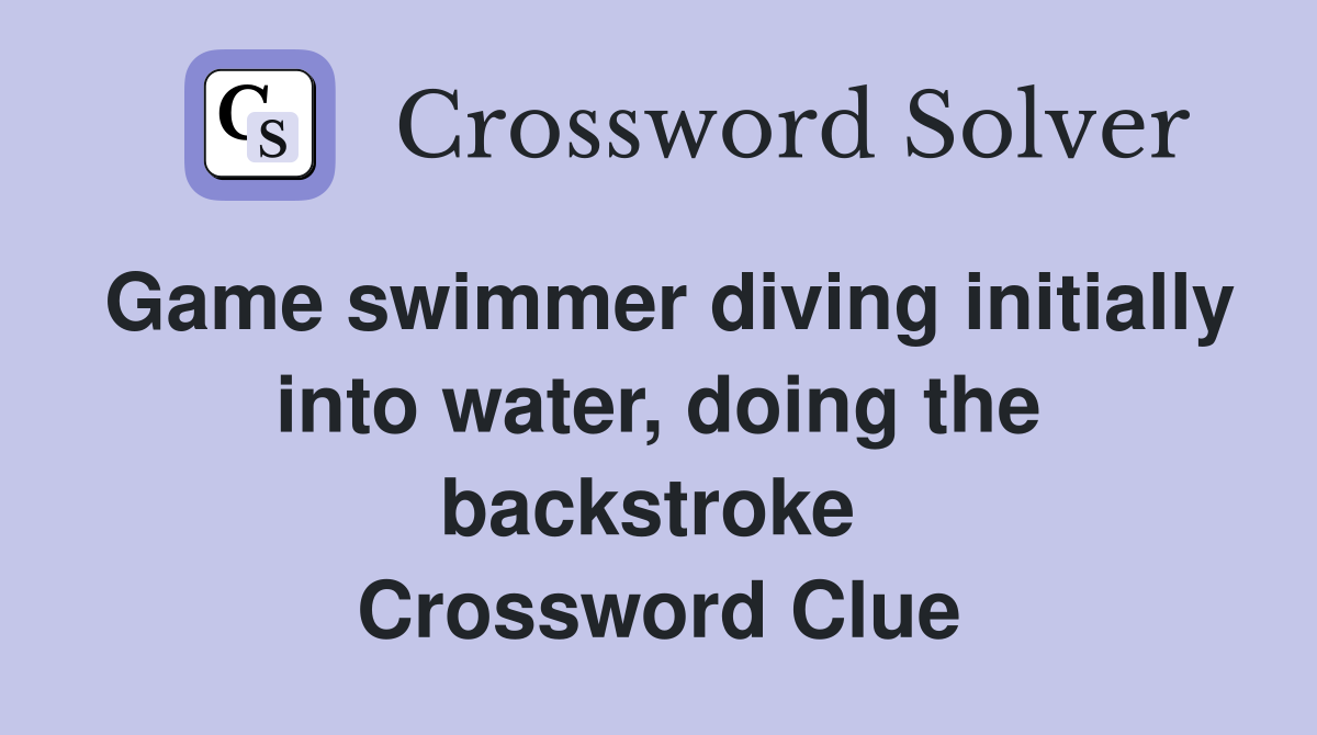 Game swimmer diving initially into water, doing the backstroke  Crossword Clue