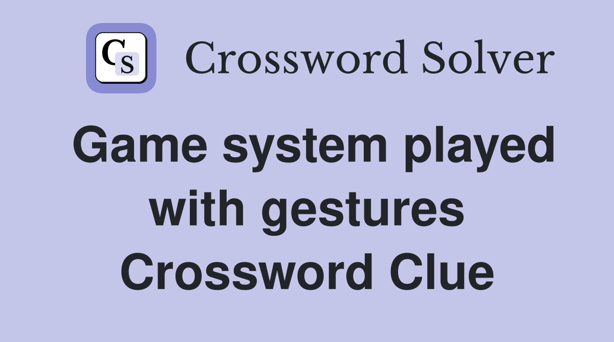 Game system played with gestures Crossword Clue