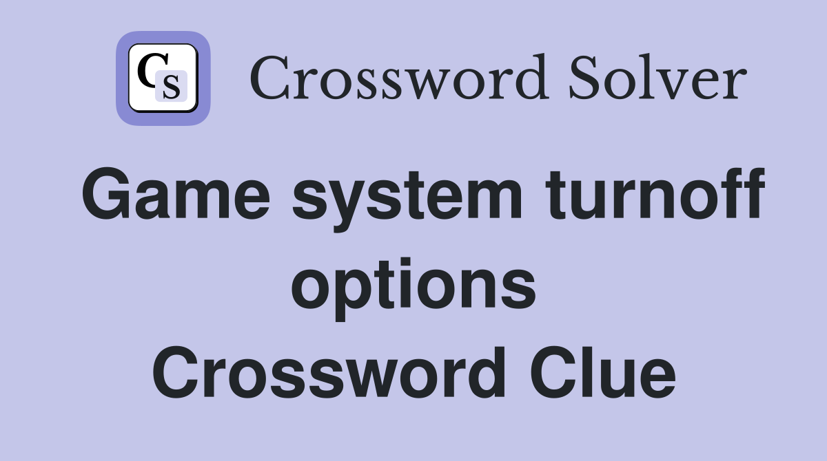 Game system turnoff options Crossword Clue