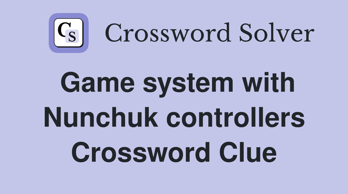 Game system with Nunchuk controllers Crossword Clue