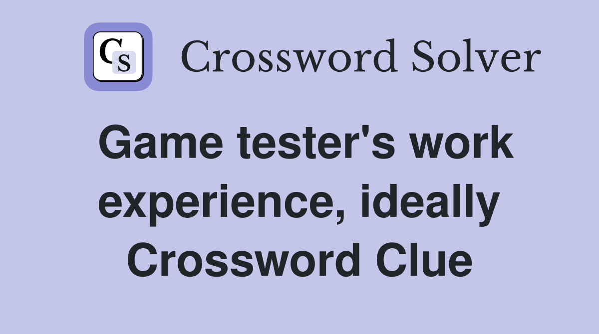 Game tester's work experience, ideally Crossword Clue