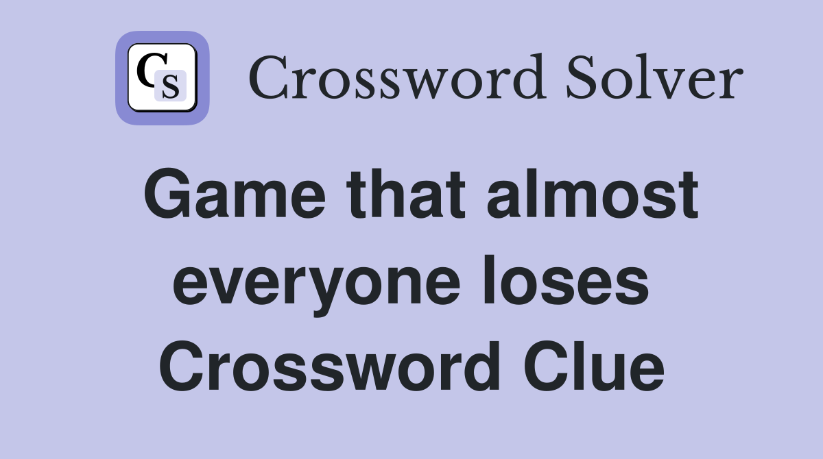 Game that almost everyone loses Crossword Clue